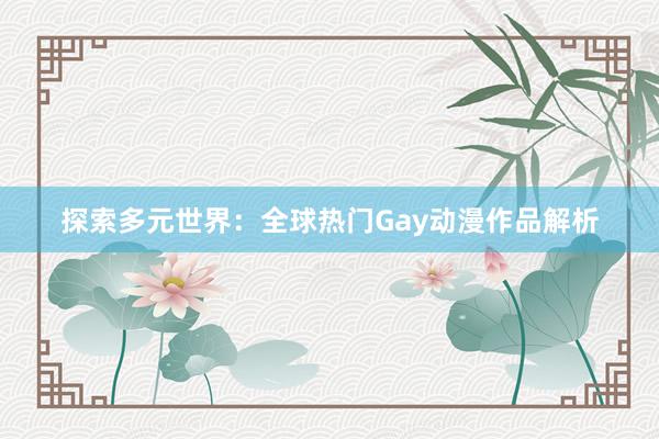 探索多元世界：全球热门Gay动漫作品解析